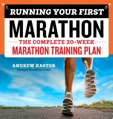 Running Your First Marathon: The Complete 20-Week Marathon Training Plan by Kastor, Andrew