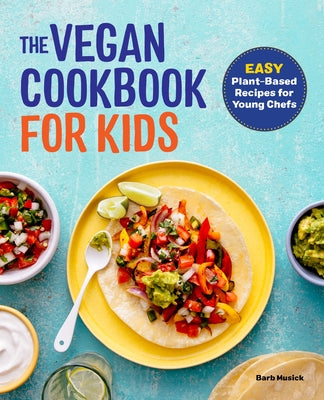 The Vegan Cookbook for Kids: Easy Plant-Based Recipes for Young Chefs by Musick, Barb