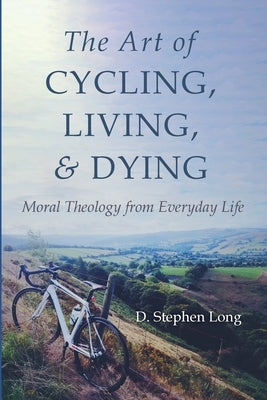 The Art of Cycling, Living, and Dying by Long, D. Stephen