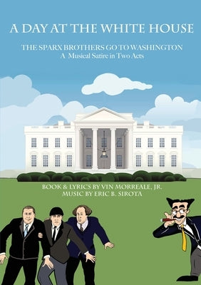 A Day At The White House: The Sparx Brothers Go To Washington by Morreale, Vin