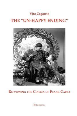 The Un-Happy Ending: Re-Viewing the Cinema of Frank Capra by Zagarrio, Vito