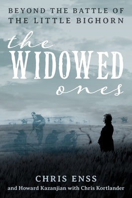 The Widowed Ones: Beyond the Battle of the Little Bighorn by Enss, Chris