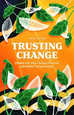 Trusting Change: Finding Our Way Through Personal and Global Transformation by Hering, Karen