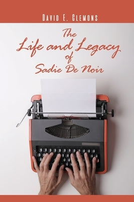 The Life and Legacy of Sadie De Noir by Clemons, David E.