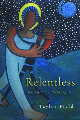 Relentless: The Path to Holding on by Field, Taylor
