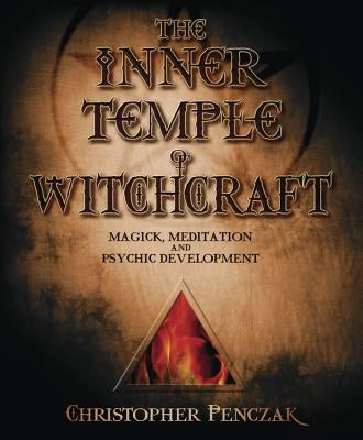 The Inner Temple of Witchcraft: Magick, Meditation and Psychic Development by Penczak, Christopher