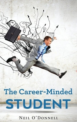 The Career-Minded Student: How To Excel In Classes And Land A Job by O' Donnell, Neil