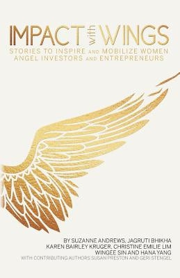 Impact With Wings: Stories to Inspire and Mobilize Women Angel Investors and Entrepreneurs by Andrews, Suzanne