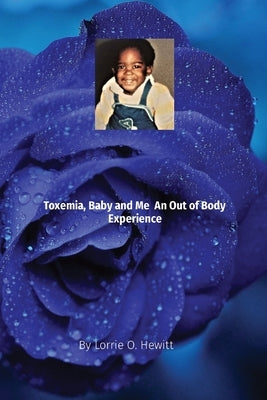 Toxemia, Baby and Me An Out of Body Experience by Hewitt, Lorrie O.