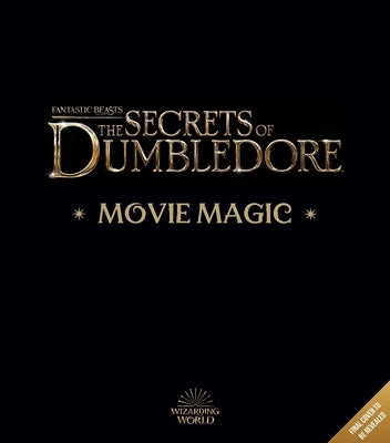 Fantastic Beasts: The Secrets of Dumbledore: Movie Magic by Revenson, Jody