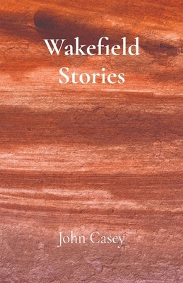 Wakefield Stories by Casey, John
