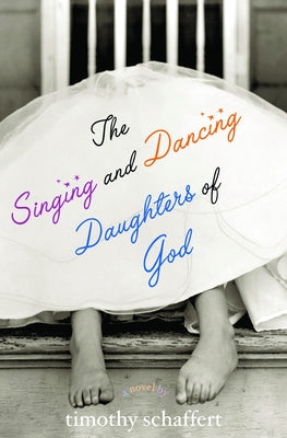 The Singing and Dancing Daughters of God by Schaffert, Timothy