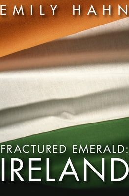 Fractured Emerald: Ireland by Hahn, Emily