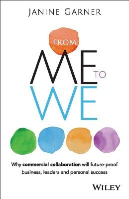From Me to We: Why Commercial Collaboration Will Future-Proof Business, Leaders and Personal Success by Garner, Janine