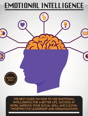 Emotional Intelligence: The Best Guide on How To Use Emotional Intelligence For a Better Life, Success At Work, Improve Your Social Skill and by Price, Russell
