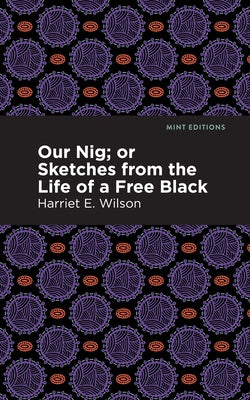 Our Nig; Or, Sketches from the Life of a Free Black by Wilson, Harriet E.