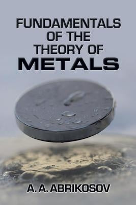 Fundamentals of the Theory of Metals by Abrikosov, A. a.