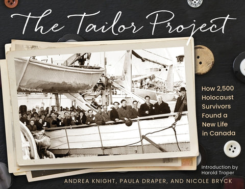 The Tailor Project: How 2,500 Holocaust Survivors Found a New Life in Canada by Knight, Andrea