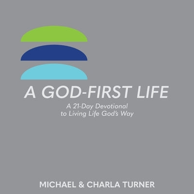A God-First Life: A 21-Day Devotional To Living Life God's Way by Turner, Michael And Charla