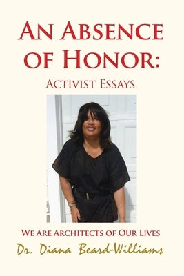 An Absence of Honor: Activist Essays: We Are Architects of Our Lives by Beard-Williams, Diana