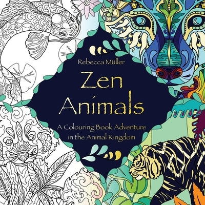 Zen Animals: A Colouring Book Adventure in the Animal Kingdom by M&#252;ller, Rebecca Seraphine