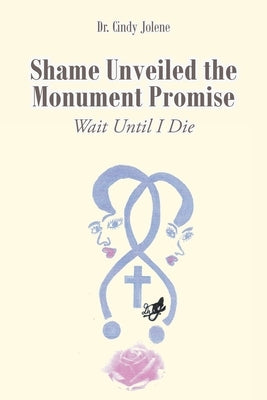 Shame Unveiled the Monument Promise: Wait Until I Die by Jolene, Cindy