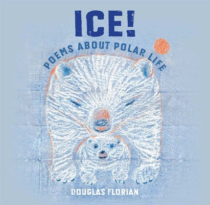 Ice! Poems about Polar Life by Florian, Douglas