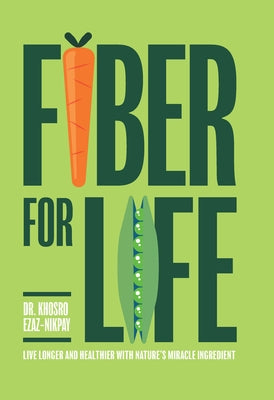 Fiber for Life: Live Longer and Healthier with Nature's Miracle Ingredient by Ezaz-Nikpay, Khosro
