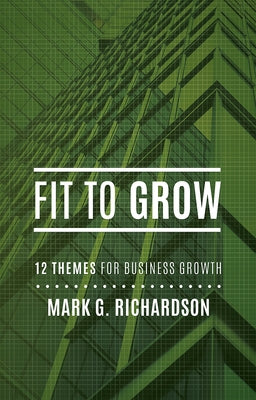 Fit to Grow: 12 Business Themes for Growth by Mark G. Richardson