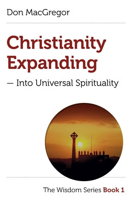 Christianity Expanding: Into Universal Spirituality by MacGregor, Don