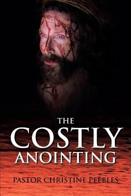 The Costly Anointing by Peebles, Pastor Christine