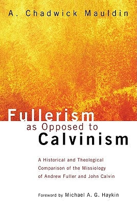 Fullerism as Opposed to Calvinism by Mauldin, A. Chadwick