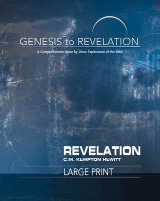 Genesis to Revelation: Revelation Participant Book [large Print]: A Comprehensive Verse-By-Verse Exploration of the Bible by Hewitt, C. M.