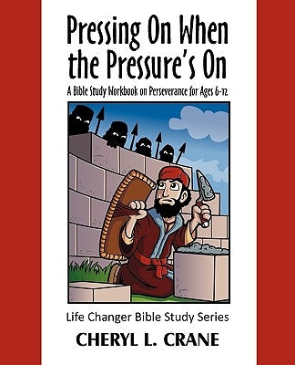 Pressing On When the Pressure's On: A Bible Study Workbook on Perseverance for Ages 6-12 by Crane, Cheryl L.