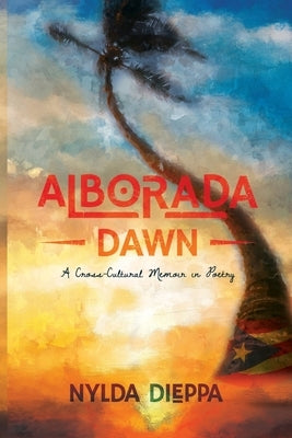 Alborada (Dawn): A Cross-Cultural Memoir in Poetry by Dieppa, Nylda