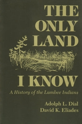Only Land I Know: A History of the Lumbee Indians by Dial, Adolph L.