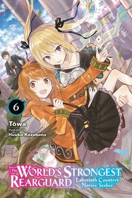 The World's Strongest Rearguard: Labyrinth Country's Novice Seeker, Vol. 6 (Light Novel) by Tôwa