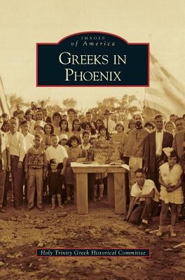 Greeks in Phoenix by Holy Trinity Greek Historical Committee