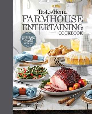 Taste of Home Farmhouse Entertaining Cookbook: Invite Family and Friends to Celebrate All Year Long by Taste of Home