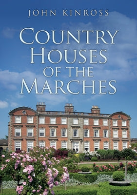 Country Houses of the Marches by Kinross, John