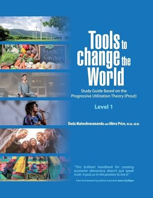 Tools to Change the World: Study Guide Based on the Progressive Utilization Theory (Prout) Level 1 by Maheshvarananda, Dada