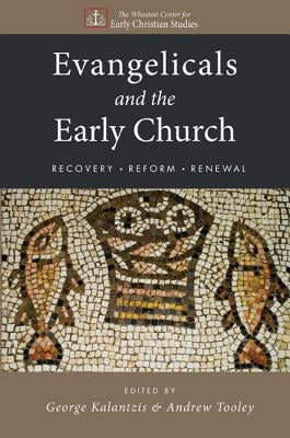 Evangelicals and the Early Church by Kalantzis, George