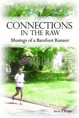 Connections in the Raw: Musings of a Barefoot Runner by Knight, Kevin a.