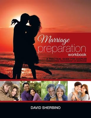 Marriage Preparation Workbook: A Practical Guide for Couples Considering or Planning to Get Married by Sherbino, David