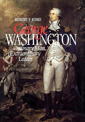 George Washington: Extraordinary Man Extraordinary Leader (REV) by Jones, Robert F.
