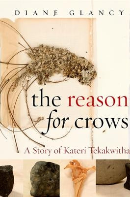 The Reason for Crows: A Story of Kateri Tekakwitha by Glancy, Diane