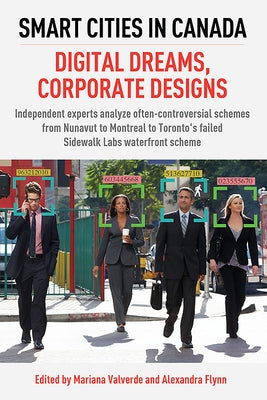 Smart Cities in Canada - Digital Dreams, Corporate Designs: Independent Experts Analyze Often-Controversial Schemes from Nunavut to Montreal to Toront by Valverde, Mariana