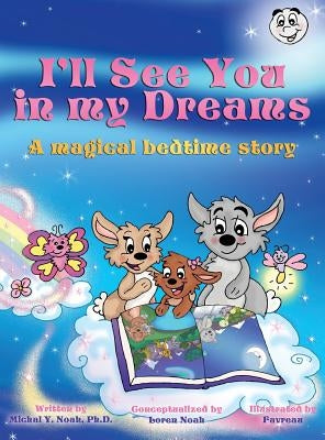 I'll See You in My Dreams: A MAGICAL BEDTIME STORY AWARD-WINNING CHILDREN'S BOOK (Recipient of the prestigious Mom's Choice Award) by Noah, Michal