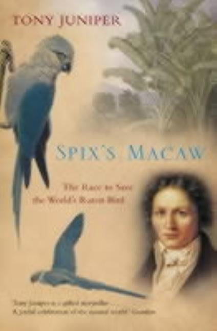Spix's Macaw: The Race to Save the World's Rarest Bird by Juniper, Tony