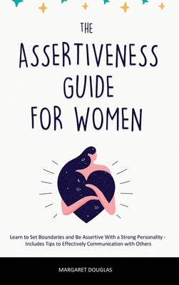 Assertiveness Guide for Women: Learn to Set Boundaries and Be Assertive With a Strong Personality - Includes Tips to Effectively Communication with O by Douglas, Margaret